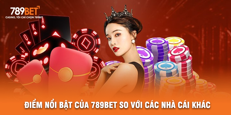 Điểm Nổi Bật Của 789BET So Với Các Nhà Cái Khác