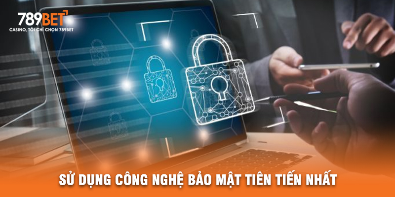 Sử Dụng Công Nghệ Bảo Mật Tiên Tiến Nhất
