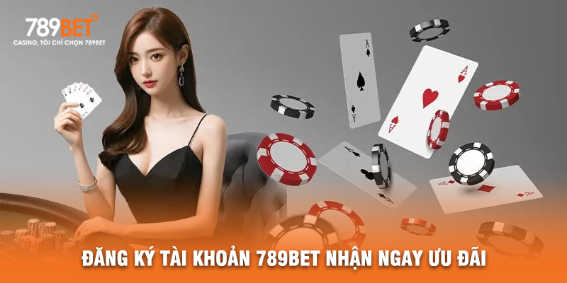 Đăng Ký Tài Khoản 789BET Nhận Ngay Ưu Đãi
