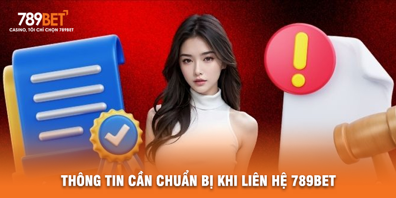 Thông Tin Cần Chuẩn Bị Khi Liên Hệ 789BET