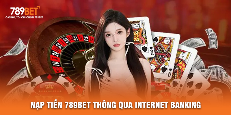 Nạp Tiền 789Bet Thông Qua Internet Banking