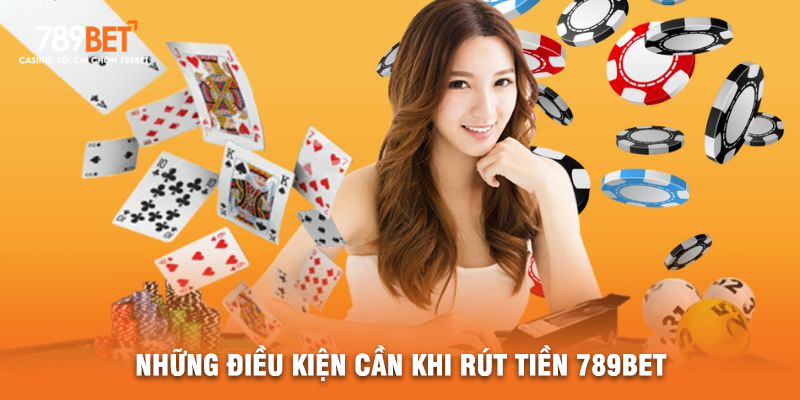 Những Điều Kiện Cần Khi Rút Tiền 789BET