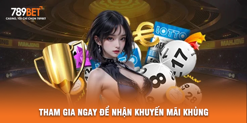 Tham Gia Ngay Để Nhận Khuyến Mãi Khủng