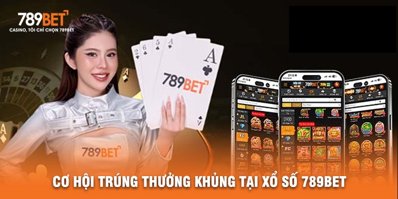 Cơ Hội Trúng Thưởng Khủng Tại Xổ Số 789BET